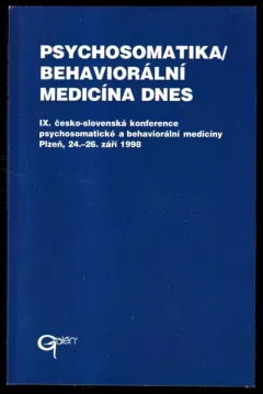 Psychosomatika ; Behaviorální medicína dnes : sborník krátkých verzí přednesených přednášek na IX. česko-slovenské konference psychosomatické a beh...
