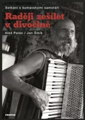 Raději zešílet v divočině. Setkání s šumavskými samotáři