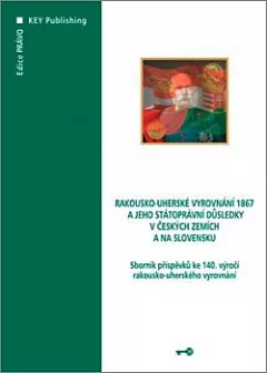 Rakousko-uherské vyrovnání 1867 a jeho státoprávní důsledky v českých zemích a na Slovensku