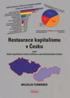 Restaurace kapitalismu v Česku, aneb, Tažení kapitalismu českou kotlinou a moravskoslezským úvalem