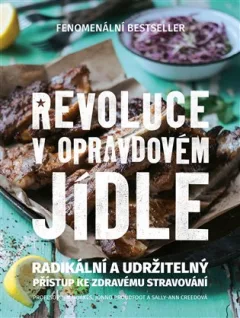 Revoluce v opravdovém jídle - Radikální a udržitelný přístup ke zdravému stravování