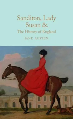 Sanditon, Lady Susan, & The History of England : The Juvenilia and Shorter Works of Jane Austen