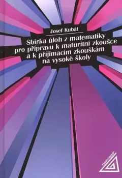 Sbírka úloh z matematiky pro přípravu k maturitní zkoušce a k přijímacím zkouškám na vysoké školy