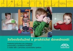 Sebeobslužné a praktické dovednosti - Praktický průvodce pro pedagogy, pracovníky v sociálních službách a rodiče dětí s PAS