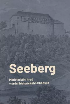 Seeberg - Ministeriální hrad v srdci historického Chebska