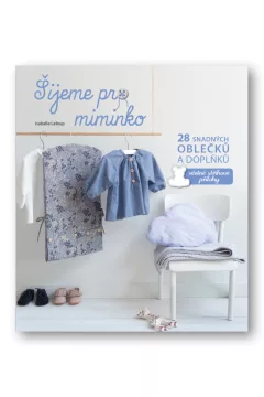 Šijeme pro miminko - 28 snadných oblečků a doplňků, včetně střihové přílohy