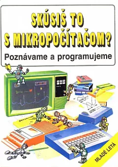 Skúsiš to s mikropočítačom?: Poznávame a programujeme