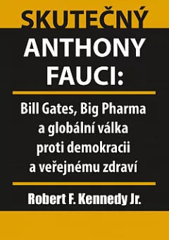 Skutečný Anthony Fauci: Bill Gates, Big Pharma a globální válka proti demokracii a veřejnému zdraví