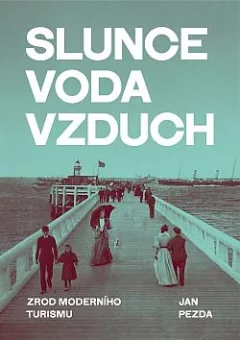 Slunce, voda, vzduch: Zrod moderního turismu