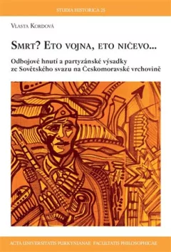 Smrt? Eto vojna, eto ničevo… - Odbojové hnutí a partyzánské výsadky ze Sovětského svazu na Českomoravské vrchovině