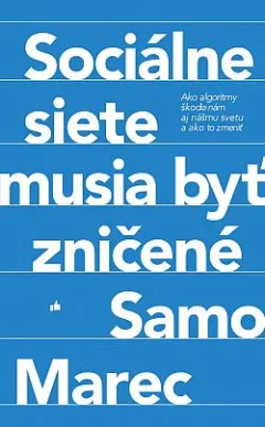 Sociálne siete musia byť zničené: Ako algoritmy škodia nám aj nášmu svetu a ako to zmeniť