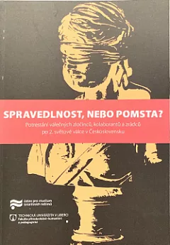 Spravedlnost, nebo pomsta?: Potrestání válečných zločinců, kolaborantů a zrádců po 2. světové válce v Československu