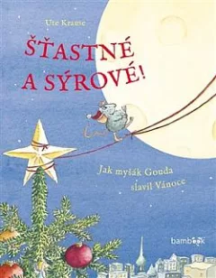 Šťastné a sýrové!: Jak myšák Gouda slavil Vánoce