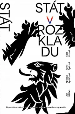 Stát v rozkladu: Reportáže z oblastí, na které se od sametové revoluce zapomnělo