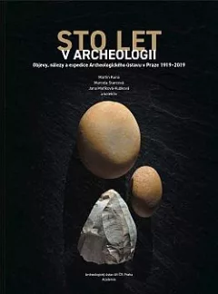 Sto let v archeologii: Objevy, nálezy a expedice Archeologického ústavu v Praze 1919-2019