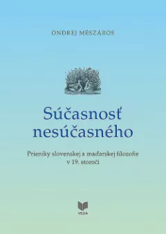 Súčasnosť nesúčasného – Prieniky slovenskej a maďarskej filozofie v 19. storočí