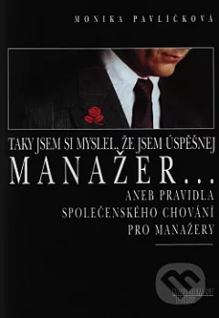 Taky jsem si myslel, že jsem úspěšnej manažer-, aneb, Pravidla společenského chování pro manažery