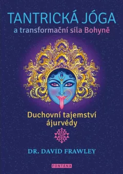 Tantrická jóga a transformacní síla Bohyne - Duchovní tajemství ájurvédy