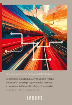 Teoretická a metodická východiska tvorby moderních strategií regionálního rozvoje a hodnocení účelnosti veřejných projektů (případová studie České republiky)