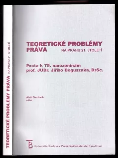 Teoretické problémy práva na prahu 21 století : pocta k 75. narozeninám prof. JUDr. Jiřího Boguszaka, DrSc.