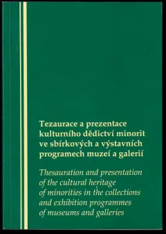 Tezaurace a prezentace kulturního dědictví minorit ve sbírkových a výstavních programech muzeí a galerií : sborník příspěvků přednesených v průběhu...