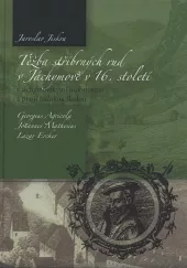 Těžba stříbrných rud v Jáchymově v 16. století: s jáchymovskými osobnostmi a první báňskou školou: Georgius Agricola, Jo