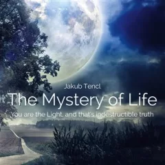 The Mystery of Life: You are the Light, and that's indestructible truth