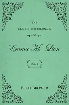 The Unselected Journals of Emma M. Lion. Vol. 1