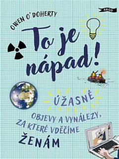 To je nápad! – Úžasné objevy a vynálezy, za které vděčíme ženám