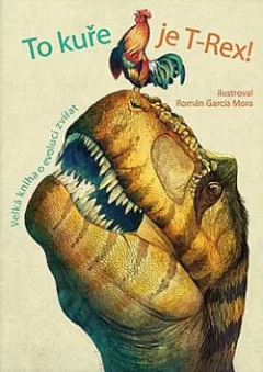 To kuře je T-Rex! – Velká kniha o evoluci zvířat