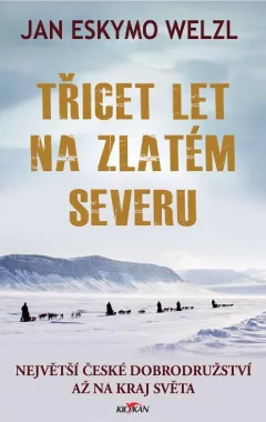 Třicet let na zlatém severu - Největší české dobrodružství až na kraj světa