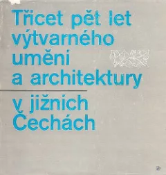 Třicet pět let výtvarného umění a architektury v Jižních Čechách