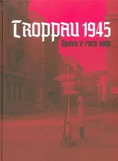 Troppau 1945 : Opava v roce nula
