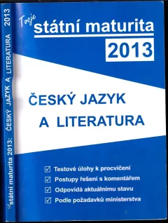 Tvoje státní maturita 2013: český jazyk a literatura