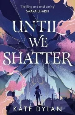 Until We Shatter: an epic, addictive and romantic heist fantasy