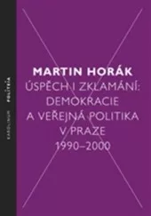 Úspěch i zklamání. Demokracie a veřejná politika v Praze 1990-2000