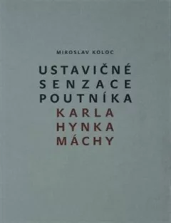 Ustavičné senzace poutníka Karla Hynka Máchy