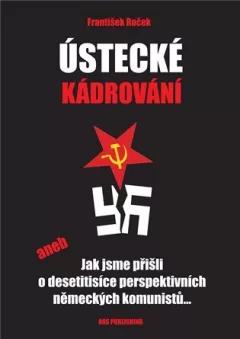 Ústecké kádrování aneb Jak jsme přišli o desetitisíce perspektivních německých komunistů...