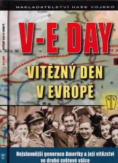V-E Day : vítězný den v Evropě : nejslavnější generace Ameriky a její vítězství ve druhé světové válce