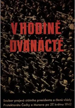 V hodině dvanácté: Soubor projevů státního presidenta a členů vlády Protektorátu Čechy a Morava po 27. květnu 1942