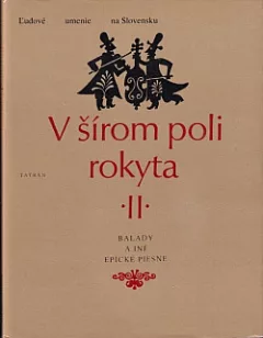 V šírom poli rokyta II: Slovenské ľudové balady, romance a novelistické piesne
