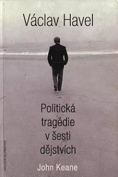 Václav Havel. Politická tragédie v šesti dějstvích
