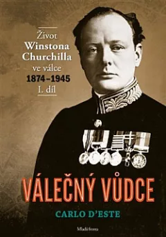 Válečný vůdce. Život Winstona Churchilla ve válce, 1874 - 1945. I. díl