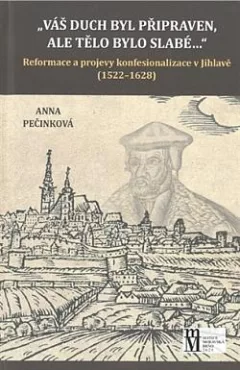„Váš duch byl připraven, ale tělo bylo slabé...“: Reformace a projevy konfesionalizace v Jihlavě (1522-1628)