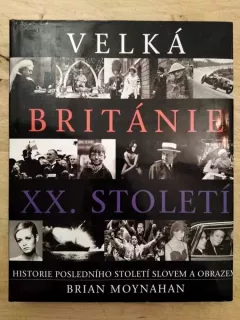 Velká Británie XX. století - historie posledního století slovem a obrazem