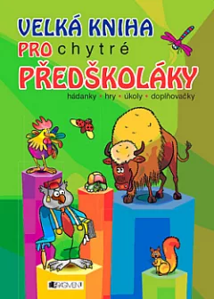 Velká kniha pro chytré předškoláky: Hádanky, hry, úkoly, doplňovačky
