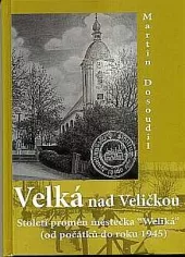 Velká nad Veličkou: století proměn městečka "Weliká" (od počátků do roku 1945)