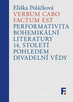 Verbum caro factum est: Performativita bohemikální literatury 14. století pohledem divadelní vědy