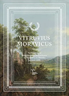 Vitruvius Moravicus - Neoklasicistní aristokratická architektura na Moravě a ve Slezsku po roce 1800