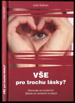 Vše pro trochu lásky? : skoncujte se soužením! : zbavte se závislosti na lásce!